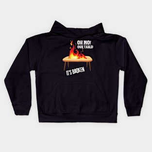 Oh no our table its broken on fire Kids Hoodie